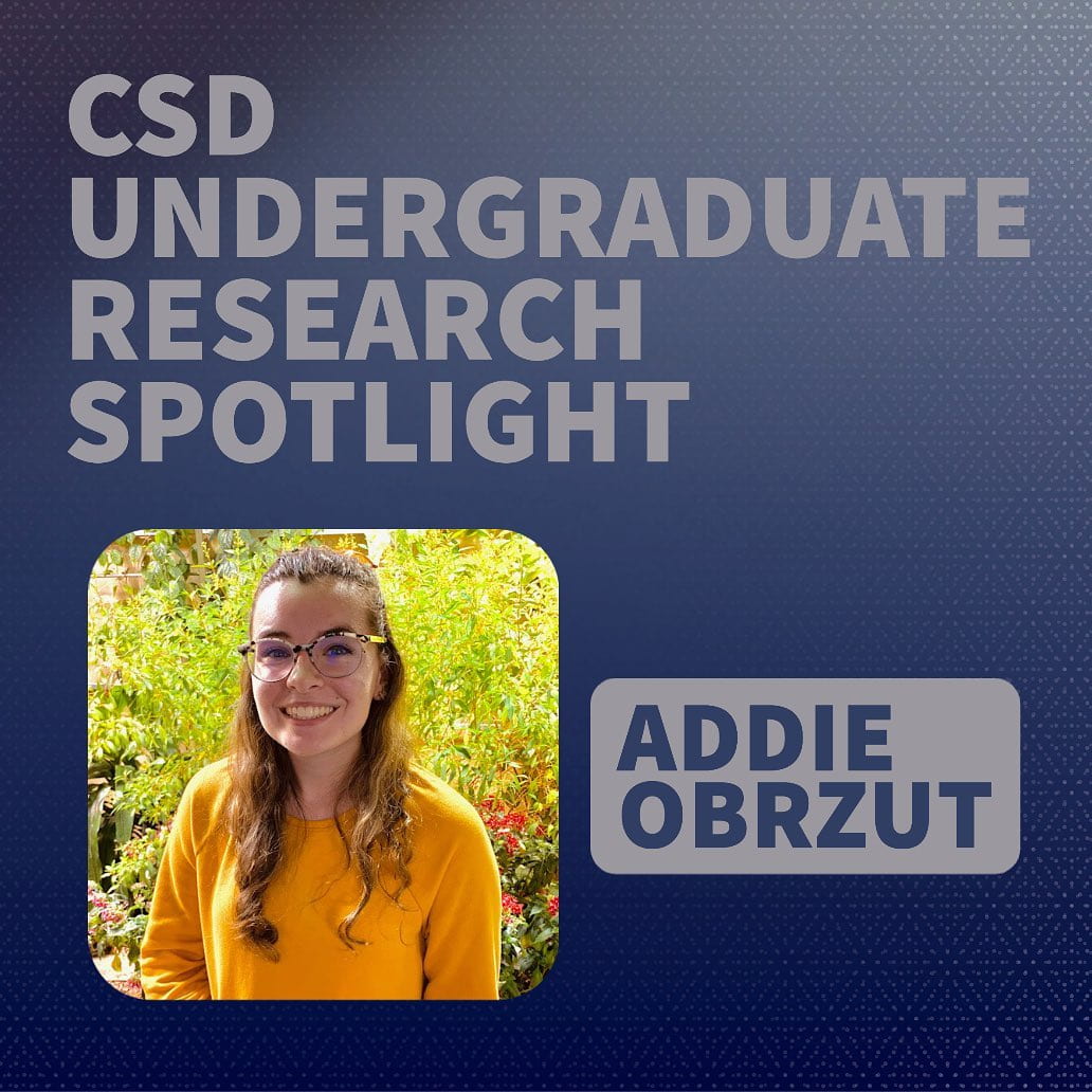 CSD Undergraduate Research Spotlight - Addie Obrzut